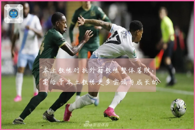 本土教练对抗外籍教练整体落败，需给予本土教练更多尝试与成长的机会