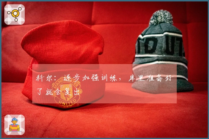 科尔：逐步加强训练，库里准备好了就会复出